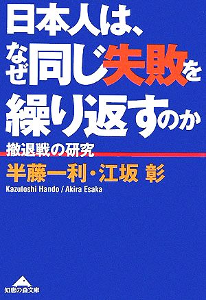 日本人は、なぜ同じ失敗を繰り返すのか 撤退戦の研究 知恵の森文庫