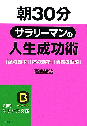 朝30分サラリーマンの人生成功術 「頭の効率」「体の効率」「情報の効率」 知的生きかた文庫