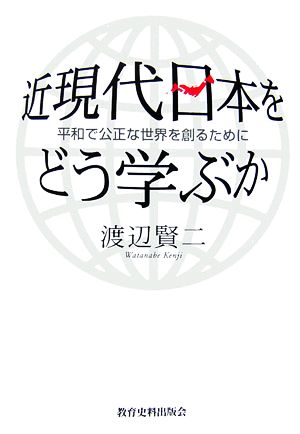 近現代日本をどう学ぶか 平和で公正な世界を創るために