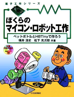 ぼくらのマイコン・ロボット工作 ペットボトルとH8Tinyで作ろう 電子工作シリーズ