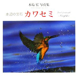 水辺の宝石 カワセミ 木島宏写真集