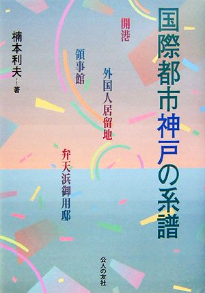 国際都市神戸の系譜 開港・外国人居留地・領事館・弁天浜御用邸