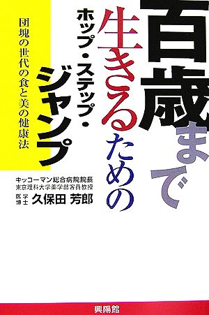 百歳まで生きるためのホップ・ステップ・ジャンプ 団塊の世代の食と美の健康法