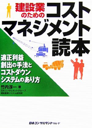 建設業のためのコストマネジメント読本 適正利益創出の手法とコストダウンシステムのあり方