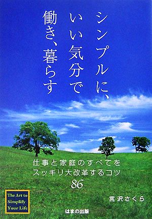 シンプルに、いい気分で働き、暮らす 仕事と家庭のすべてをスッキリ大改革するコツ86