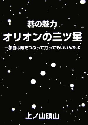 碁の魅力 オリオンの三ツ星 一手目は眼をつぶって打ってもいいんだよ