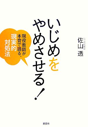 いじめをやめさせる！ 現役教師が本音で語る、現実的対処法