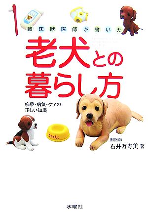 臨床獣医師が書いた老犬との暮らし方 痴呆・病気・ケアの正しい知識