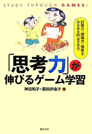 「思考力」が伸びるゲーム学習 記憶力・想像力・個性をみるみる向上させる