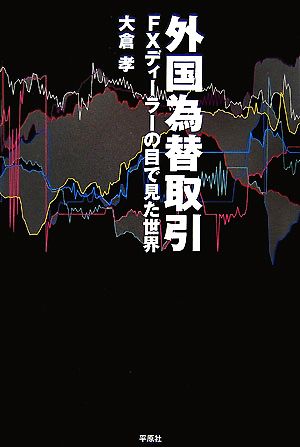 外国為替取引 FXディーラーの目で見た世界