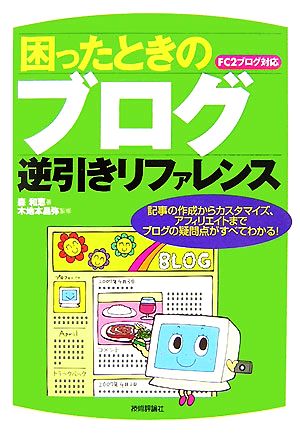 困ったときのブログ逆引きリファレンス 記事の作成からカスタマイズ、アフィリエイトまでブログの疑問点がすべてわかる！FC2ブログ対応