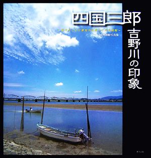 四国三郎 吉野川の印象 時空をこえて銀塩が記憶した川の相貌 田村善昭写真集