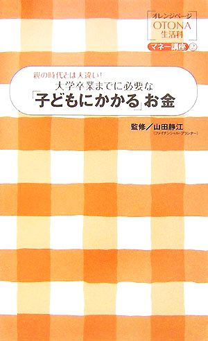 大学卒業までに必要な「子どもにかかる」お金 親の時代とは大違い！ オレンジページOTONA生活科マネー講座2