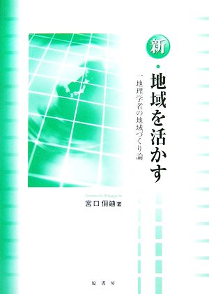 新・地域を活かす 一地理学者の地域づくり論