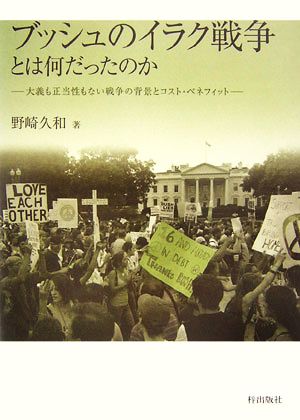 ブッシュのイラク戦争とは何だったのか 大義も正当性もない戦争の背景とコスト・ベネフィット