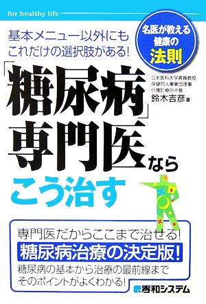 「糖尿病」専門医ならこう治す 名医が教える健康の法則