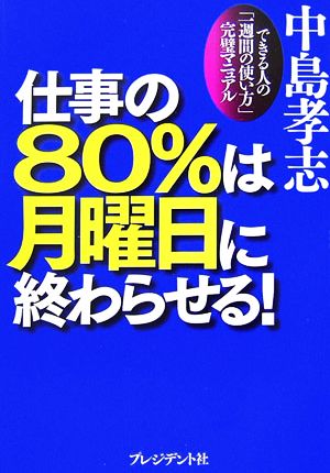 仕事の80%は月曜日に終わらせる！ できる人の「一週間の使い方」完璧マニュアル