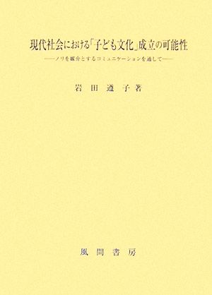 現代社会における「子ども文化」成立の可能性 ノリを媒介とするコミュニケーションを通して