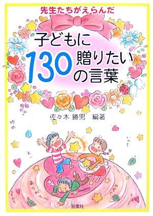 先生たちがえらんだ子どもに贈りたい130の言葉