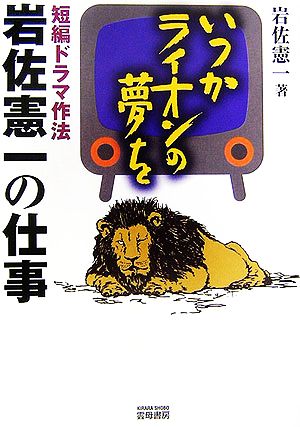 いつかライオンの夢を 短編ドラマ作法 岩佐憲一の仕事