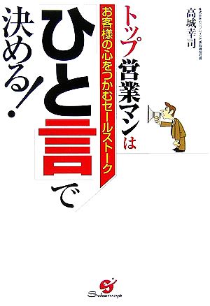 トップ営業マンは「ひと言」で決める！ お客様の心をつかむセールストーク