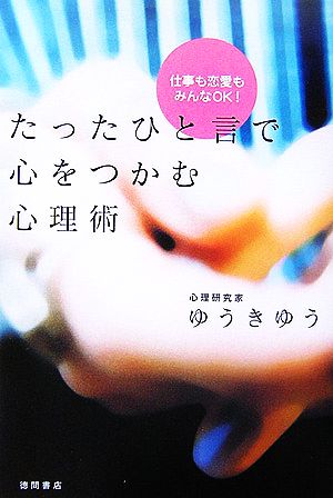 たったひと言で心をつかむ心理術 仕事も恋愛もみんなOK！