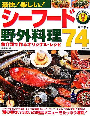 豪快！楽しい！シーフード野外料理74メニュー 魚介類で作るオリジナル・レシピ