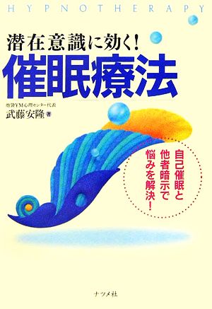 潜在意識に効く！催眠療法 自己催眠と他者暗示で悩みを解決！