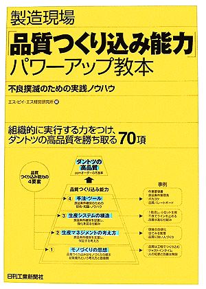 製造現場「品質つくり込み能力」パワーアップ教本 不良撲滅のための実践ノウハウ 組織的に実行する力をつけ、ダントツの高品質を勝ち取る70項