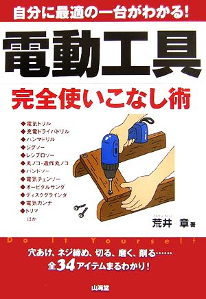 電動工具完全使いこなし術 穴あけ、ネジ締め、切る、磨く、削る…全34アイテムまるわかり！