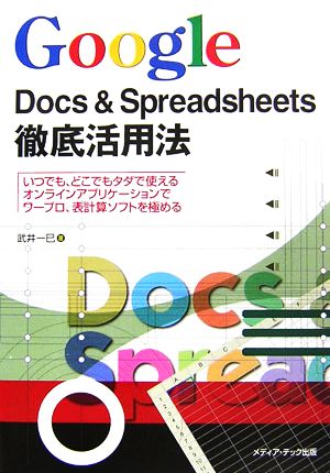 Google Docs & Spreadsheets徹底活用法 いつでも・どこでもタダで使えるオンラインアプリケーションでワープロ・表計算ソフトを極める