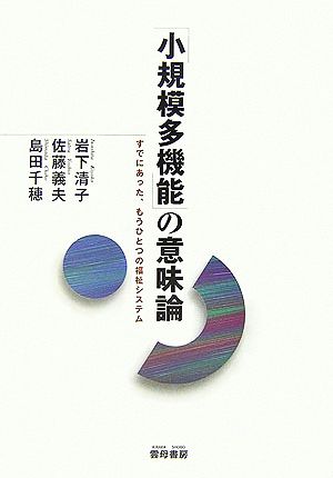 「小規模多機能」の意味論 すでにあった、もうひとつの福祉システム