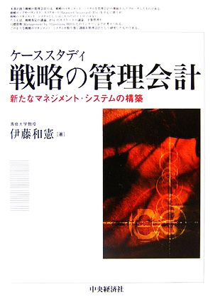 ケーススタディ戦略の管理会計 新たなマネジメント・システムの構築