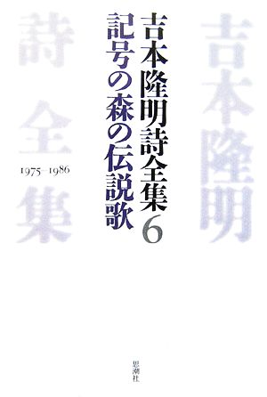 吉本隆明詩全集(6) 記号の森の伝説歌