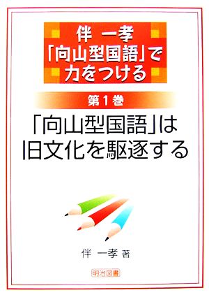 伴一孝「向山型国語」で力をつける(第1巻) 「向山型国語」は旧文化を駆逐する