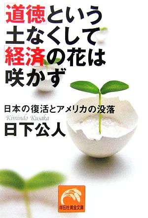 「道徳」という土なくして「経済」の花は咲かず 日本の復活とアメリカの没落 祥伝社黄金文庫