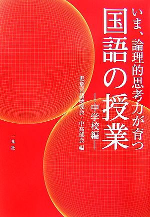 いま、論理的思考力が育つ国語の授業 中学校編