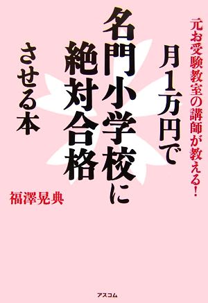 月1万円で名門小学校に絶対合格させる本 元お受験教室の講師が教える！