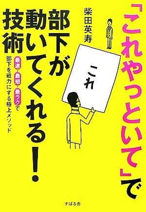 「これやっといて」で部下が動いてくれる！技術 最速・最短・最ラクで部下を戦力にする極上メソッド