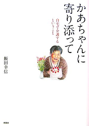 かあちゃんに寄り添って 自宅で介護するということ