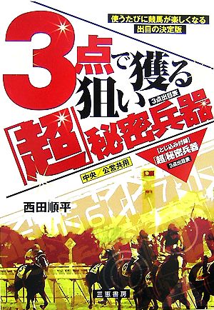 3点で狙い獲る「超」秘密兵器 使うたびに競馬が楽しくなる出目の決定版 Sankei Books