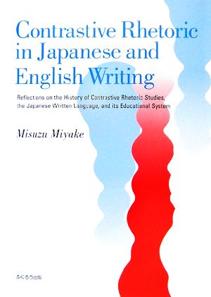 Contrastive Rhetoric in Japanese and English WritingReflections on the History of Contrastive Rhetoric Studies,the Japanese Written Language,and its Educational System