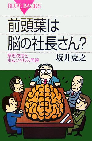 前頭葉は脳の社長さん？ 意思決定とホムンクルス問題 ブルーバックス