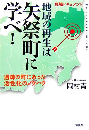 地域の再生は矢祭町に学べ！ 過疎の町にあった活性化のノウハウ