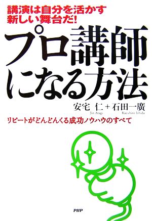 プロ講師になる方法 講演は自分を活かす新しい舞台だ！リピートがどんどんくる成功ノウハウのすべて