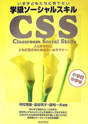 いま子どもたちに育てたい 学級ソーシャルスキル CSS(小学校中学年) 人とかかわり、ともに生きるためのルールやマナー