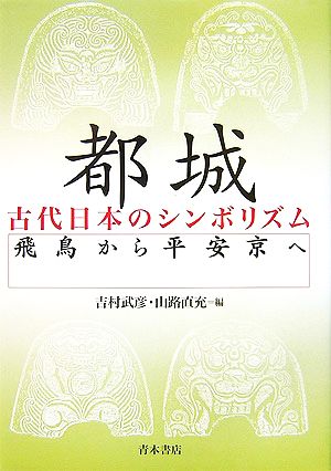 都城 古代日本のシンボリズム 飛鳥から平安京へ