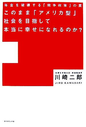 このまま「アメリカ型」社会を目指して本当に幸せになれるのか？ 年金を破壊する「競争政策」の罠