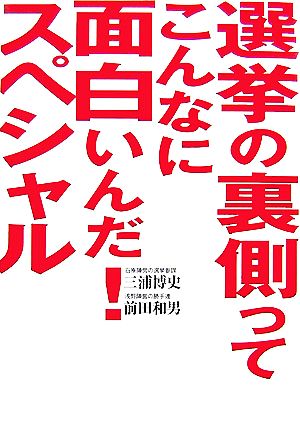 選挙の裏側ってこんなに面白いんだ！スペシャル