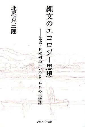 縄文のエコロジー思想先史・日本列島にいたヒトたちの生活誌